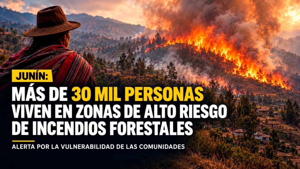 JUNÍN: MÁS DE 30 MIL PERSONAS VIVEN EN ZONAS DE ALTO RIESGO DE INCENDIOS FORESTALES